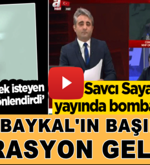 Savcı Sayan bombayı patlattı: Baykal’ın başına bir operasyon gelmesi